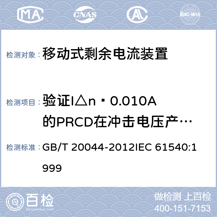 验证I△n≥0.010A的PRCD在冲击电压产生的对地浪涌电流作用下，防止误脱扣的能力 电气附件 家用和类似用途的不带过电流保护的移动式剩余电流装置(PRCD) GB/T 20044-2012
IEC 61540:1999 9.19