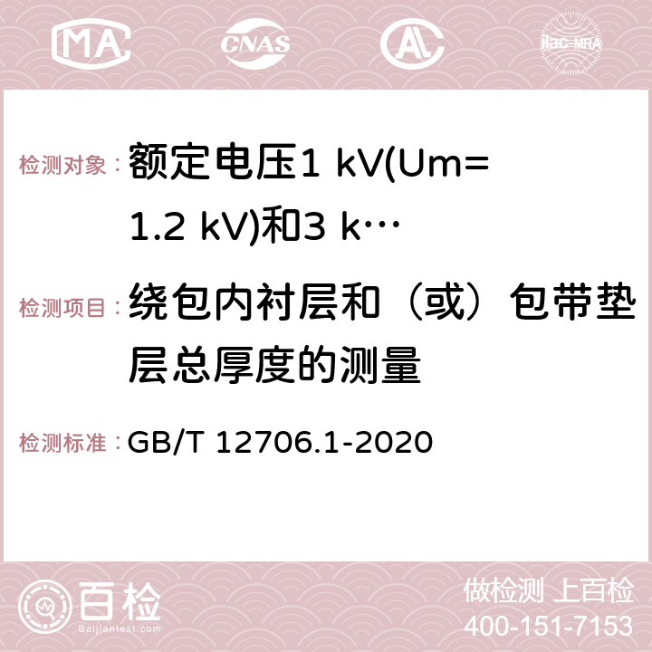 绕包内衬层和（或）包带垫层总厚度的测量 额定电压1 kV(Um=1.2 kV)到35 kV(Um=40.5 kV)挤包绝缘电力电缆及附件 第1部分：额定电压1 kV(Um=1.2 kV)和3 kV(Um=3.6 kV)电缆 GB/T 12706.1-2020 16.12