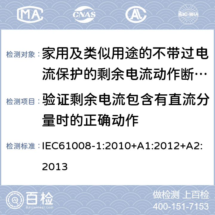 验证剩余电流包含有直流分量时的正确动作 家用和类似用途的不带过电流保护的剩余电流动作断路器（RCCB）第1部分：一般规则 IEC61008-1:2010+A1:2012+A2:2013 9.21