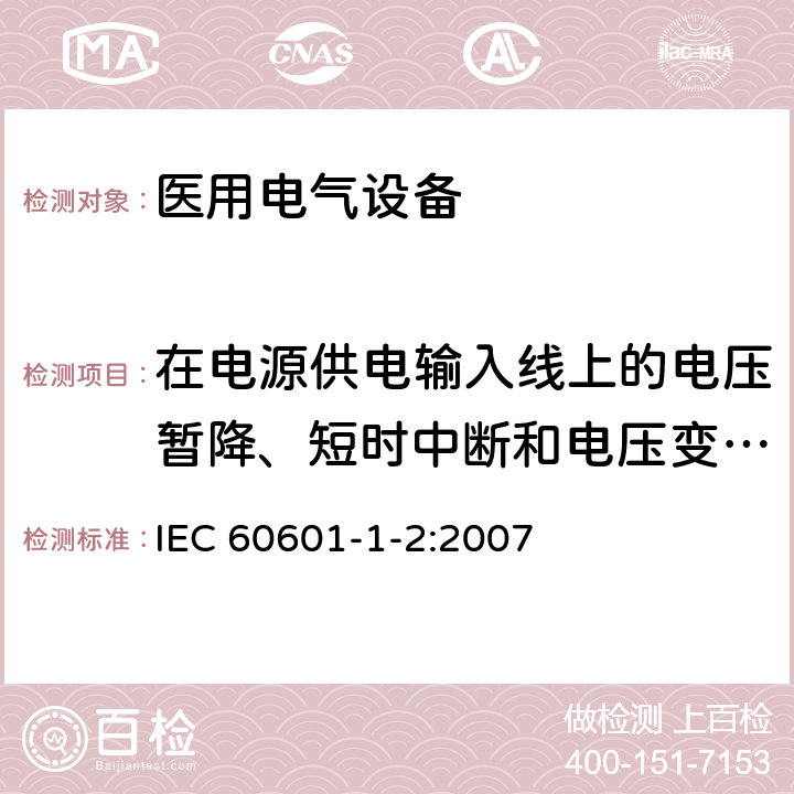 在电源供电输入线上的电压暂降、短时中断和电压变化抗扰度 医用电气设备 第1-2部分：安全通用要求 并列标准：电磁兼容 要求和试验 IEC 60601-1-2:2007 6.2.7
