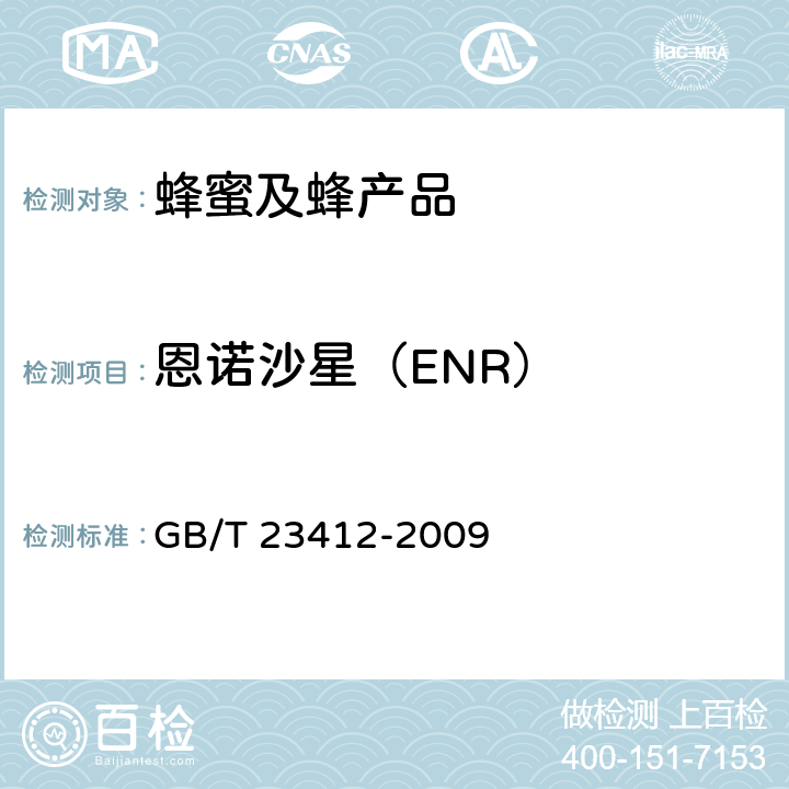 恩诺沙星（ENR） 蜂蜜中19种喹诺酮类药物残留量的测定方法 液相色谱-质谱质谱法 GB/T 23412-2009