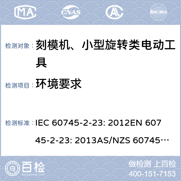 环境要求 手持式电动工具的安全 第2 部分: 刻模机、小型旋转类电动工具的特殊要求 IEC 60745-2-23: 2012
EN 60745-2-23: 2013
AS/NZS 60745.2.23:2013 6