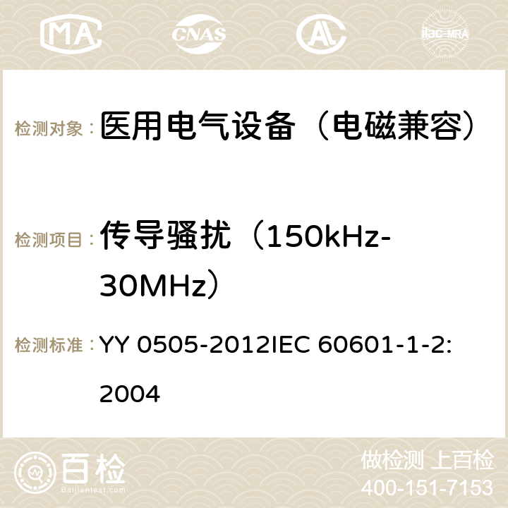 传导骚扰（150kHz-30MHz） 医用电气设备 第1-2部分：安全通用要求 并列标准：电磁兼容 要求和试验 YY 0505-2012
IEC 60601-1-2:2004 36.201.1