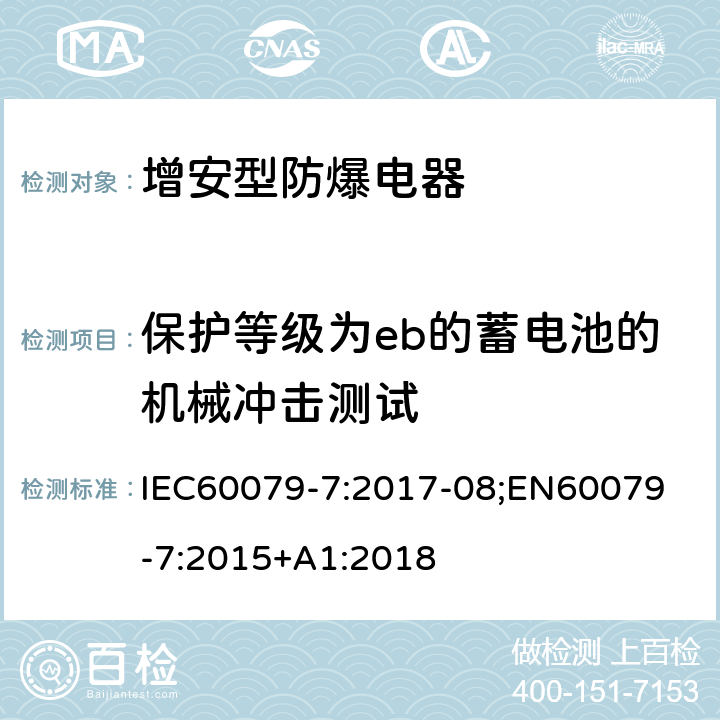 保护等级为eb的蓄电池的机械冲击测试 爆炸性气体环境 第 7 部分:由增安型保护的设备 IEC60079-7:2017-08;
EN60079-7:2015+A1:2018 6.6.3