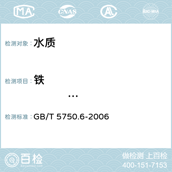 铁                         (可溶性铁、溶解铁） 《生活饮用水标准检验方法 金属指标》 GB/T 5750.6-2006 2.1 原子吸收分光光度法 
2.4 电感耦合等离子体质谱法