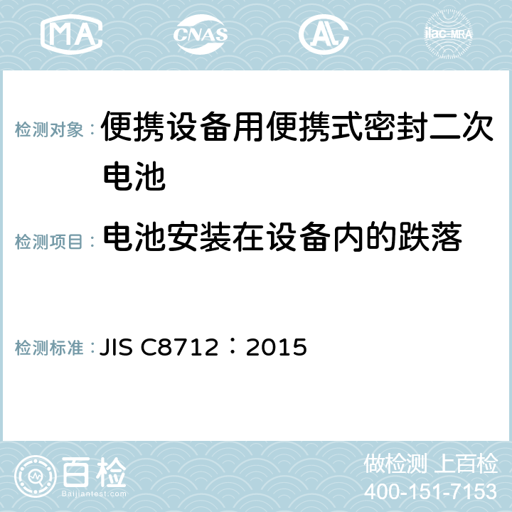 电池安装在设备内的跌落 使用在便携设备中的便携式密封二次电芯和由它们组成的电池的安全要求 JIS C8712：2015 8.3.8D