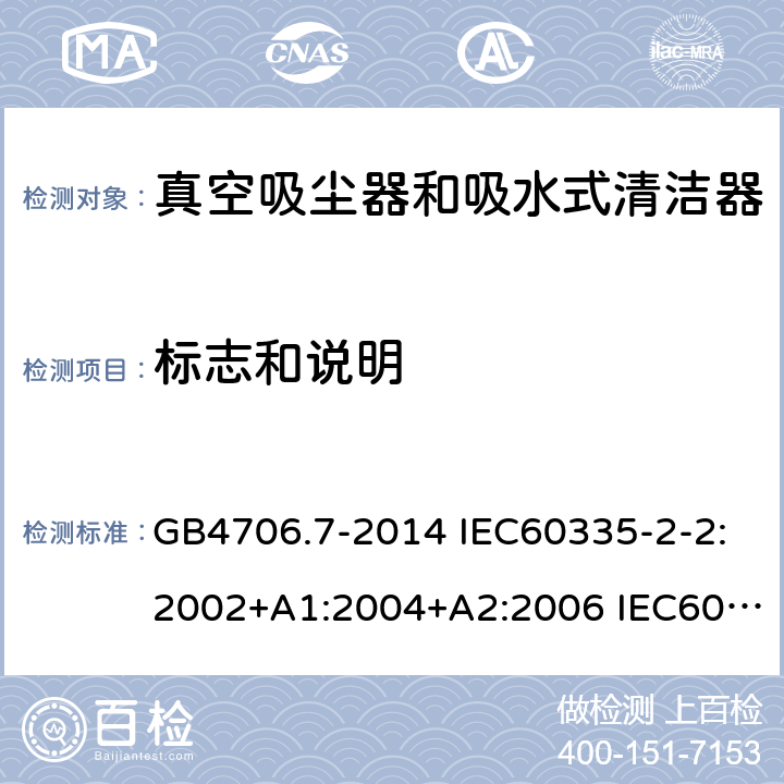 标志和说明 家用和类似用途电器的安全 真空吸尘器和吸水式清洁器的特殊要求 GB4706.7-2014 IEC60335-2-2:2002+A1:2004+A2:2006 IEC60335-2-2:2009+A1:2012+A2:2016 IEC60335-2-2:2019 EN60335-2-2:2003+A1:2004+A2:2006 EN60335-2-2:2010+A11:2012+A1:2013 AS/NZS 60335.2.2:2010+A1:2011+A2:2014+A3:2015+A4:2017 7