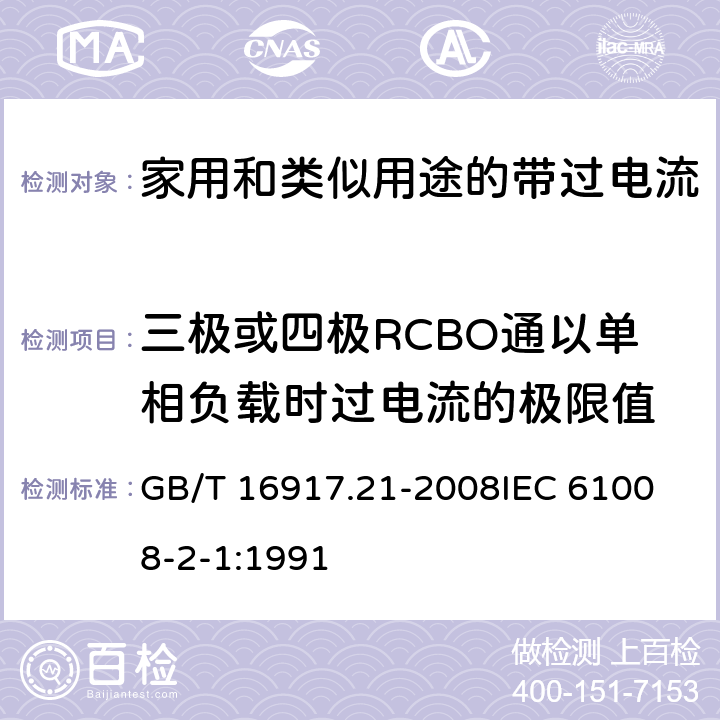三极或四极RCBO通以单相负载时过电流的极限值 家用和类似用途的带过电流保护的剩余电流动作断路器（RCBO）第21部分：一般规则对动作功能与电源电压无关的RCBO的适用性 GB/T 16917.21-2008
IEC 61008-2-1:1991