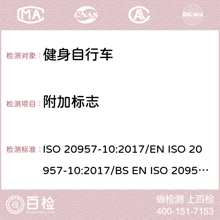 附加标志 固定式健身器材 第10部分：带有固定轮或无飞轮的健身车的特殊安全要求和试验方法 ISO 20957-10:2017/EN ISO 20957-10:2017/BS EN ISO 20957-10:2017 条款 5.13
