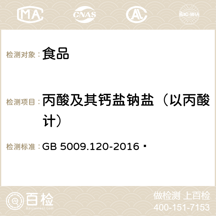 丙酸及其钙盐钠盐（以丙酸计） 食品安全国家标准 食品中丙酸钠、丙酸钙的测定  GB 5009.120-2016 