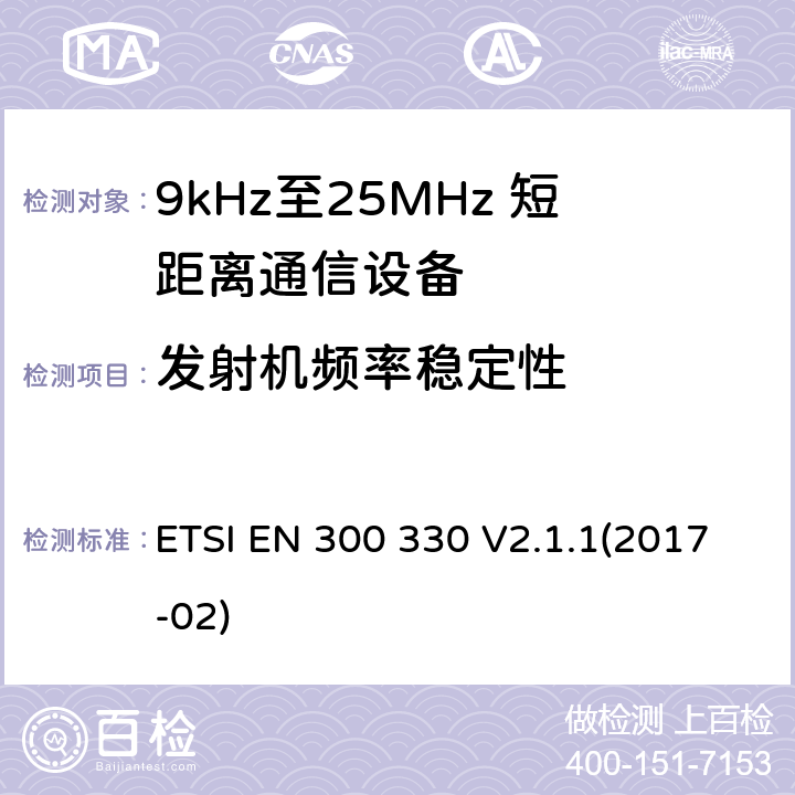 发射机频率稳定性 短程设备（SRD）; 9 kHz至25 MHz频率范围内的无线电设备和9 kHz至30 MHz频率范围内的感应环路系统;涵盖指令2014/53 / EU第3.2条基本要求的协调标准 ETSI EN 300 330 V2.1.1(2017-02) 4.3.10