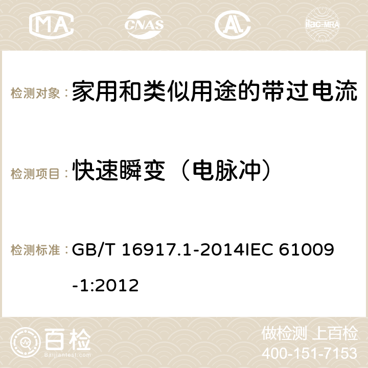 快速瞬变（电脉冲） 家用和类似用途的带过电流保护的剩余电流动作断路器(RCBO) 第1部分: 一般规则 GB/T 16917.1-2014
IEC 61009-1:2012 附录I