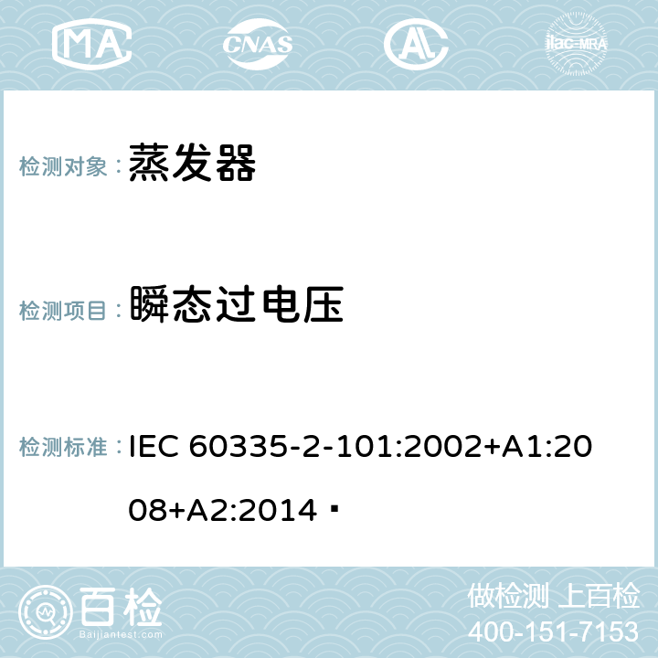 瞬态过电压 家用和类似用途电器的安全 蒸发器的特殊要求 
IEC 60335-2-101:2002+A1:2008+A2:2014  14