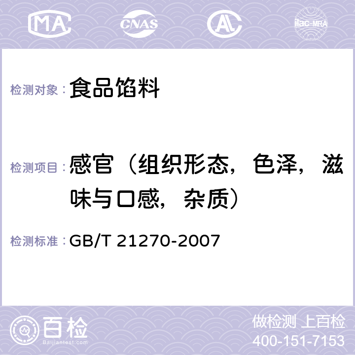 感官（组织形态，色泽，滋味与口感，杂质） 食品安全国家标准 食品馅料 GB/T 21270-2007 6.1