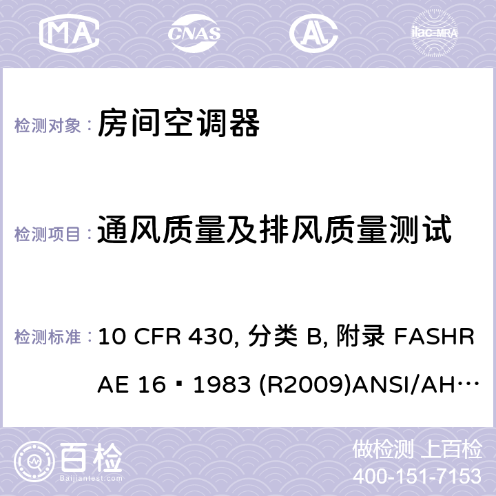通风质量及排风质量测试 10 CFR 430 房间空调器性能标准 , 分类 B, 附录 F
ASHRAE 16–1983 (R2009)
ANSI/AHAM RAC-1-2015 
CAN/CSA-C368.1-14 6.4