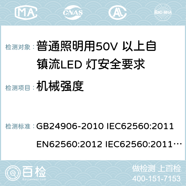 机械强度 普通照明用50V 以上自镇流LED 灯安全要求 GB24906-2010 IEC62560:2011 EN62560:2012 IEC62560:2011+A1:2015 EN62560:2012+A1:2015 9