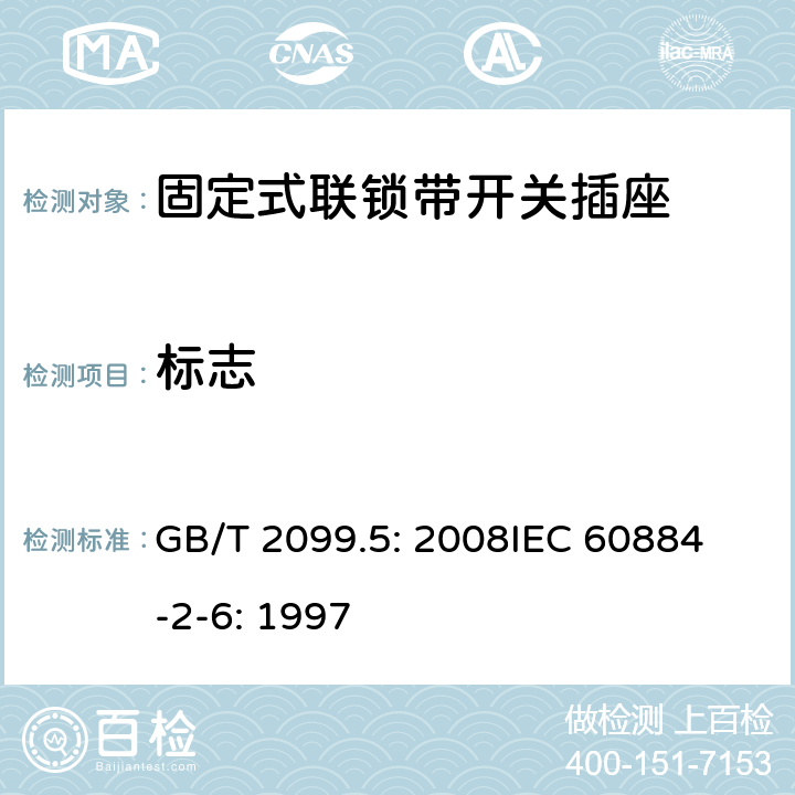 标志 家用和类似用途插头插座第2部分：固定式联锁带开关插座的特殊要求 GB/T 2099.5: 2008
IEC 60884-2-6: 1997 8