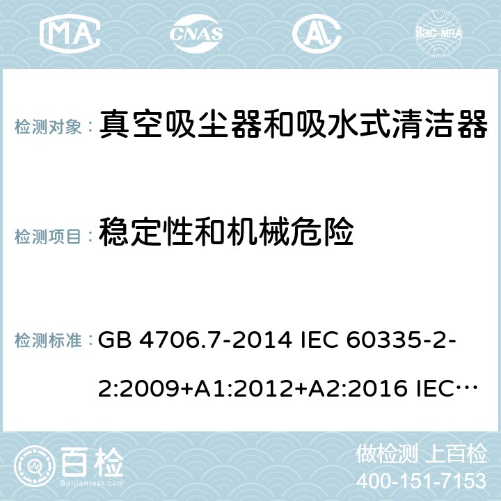 稳定性和机械危险 家用和类似用途电器的安全 真空吸尘器和吸水式清洁器的特殊要求 GB 4706.7-2014 IEC 60335-2-2:2009+A1:2012+A2:2016 IEC 60335-2-2:2019 EN 60335-2-2:2010+A11:2012+A1:2013 AS/NZS 60335.2.2:2010+A1:2011+A2:2014+A3:2015+A4:2017 20