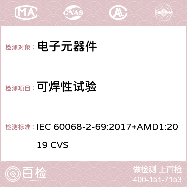 可焊性试验 IEC 60068-2-69 环境测试.第2-69部分:试验.试验Te/Tc:用润湿平衡（力测量）方法测试电子元件和印刷电路板的可焊性 :2017+AMD1:2019 CVS 8.2.2