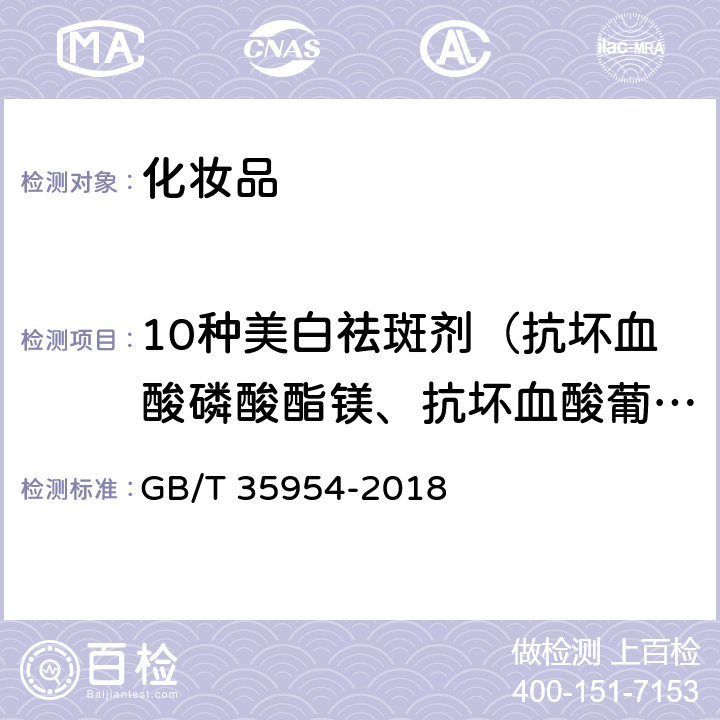 10种美白祛斑剂（抗坏血酸磷酸酯镁、抗坏血酸葡糖苷、β-熊果苷、曲酸、烟酰胺、3-O-乙基抗坏血酸、甲氧基水杨酸钾、覆盘子酮葡糖苷、甘草酸二钾、4-丁基间苯二酚） GB/T 35954-2018 化妆品中10种美白祛斑剂的测定 高效液相色谱法