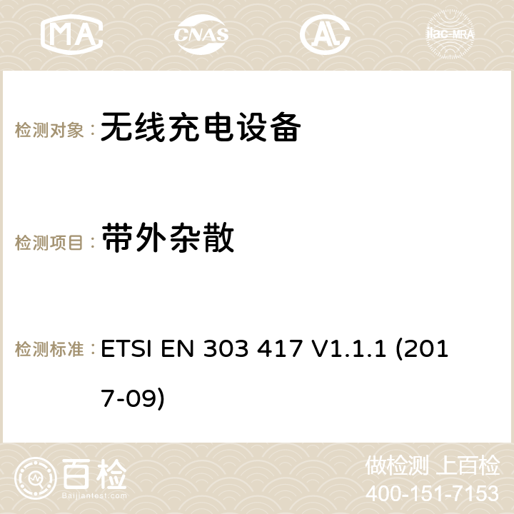 带外杂散 无线电力传输系统，使用技术除了19-21千赫，59-61千赫，79-90千赫，100-300千赫，6 765-6 795 kHz范围的射频波束；涵盖第2014/53/EU号指令第3.2条基本要求的协调标准 ETSI EN 303 417 V1.1.1 (2017-09) 4.3.6