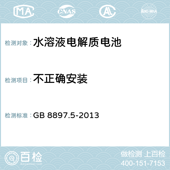 不正确安装 原电池第5部分 水溶液电解质电池的安全要求 GB 8897.5-2013 6.3.2.1