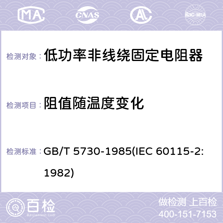 阻值随温度变化 电子设备用固定电阻器 第二部分:分规范 低功率非线绕固定电阻器 (可供认证用) GB/T 5730-1985(IEC 60115-2:1982) 鉴定批准试验一览表4.8