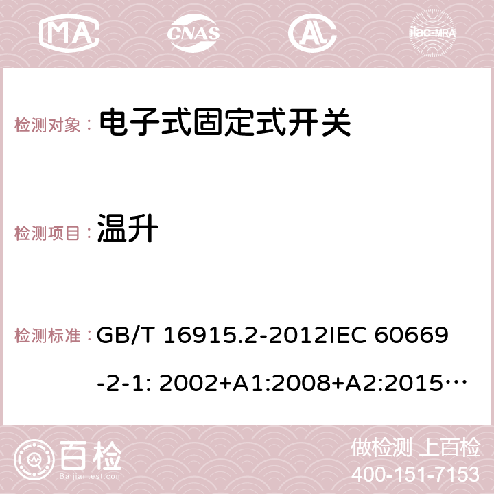 温升 固定式电气装置的开关-电子式开关的特殊要求 GB/T 16915.2-2012
IEC 60669-2-1: 2002+A1:2008+A2:2015; AS/NZS 60669.2.1:2013; AS/NZS 60669.2.1:2020 17