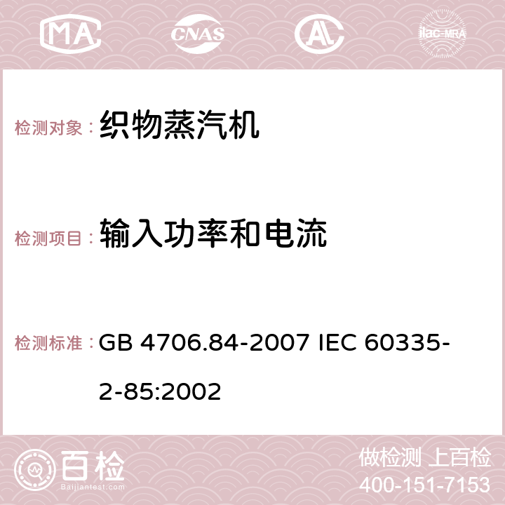 输入功率和电流 家用和类似用途电器的安全 第2部分 织物蒸汽机的特殊要求 GB 4706.84-2007 
IEC 60335-2-85:2002 10