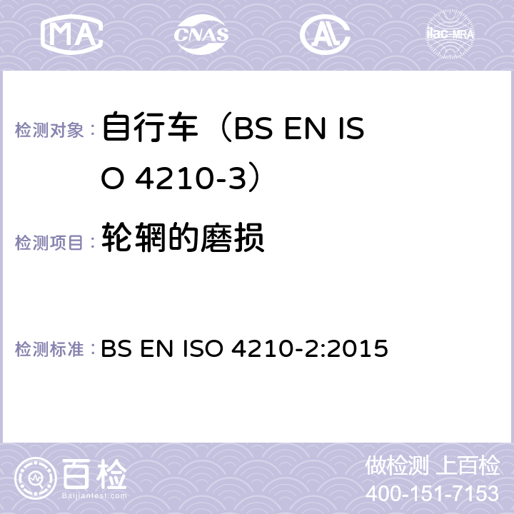 轮辋的磨损 自行车.自行车的安全要求.第2部分:对城市和旅行用自行车,青少年自行车,山地车和赛车的要求 BS EN ISO 4210-2:2015 4.11.5