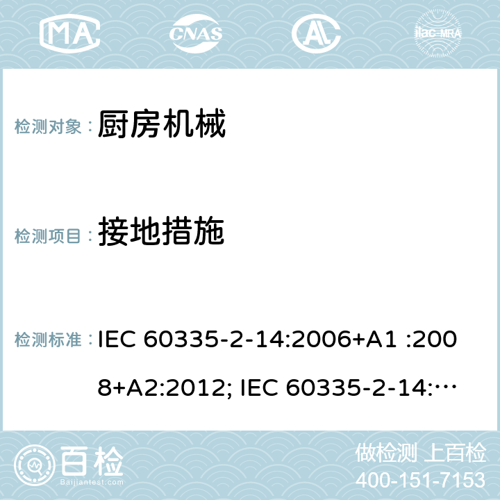 接地措施 家用和类似用途电器的安全　厨房机械的特殊要求 IEC 60335-2-14:2006+A1 :2008+A2:2012; IEC 60335-2-14: 2016+AMD1:2019 ; EN 60335-2-14:2006+A1 :2008+A11:2012+A12:2016; GB4706.30:2008; AS/NZS60335.2.14:2007+A1:2009; AS/NZS60335.2.14:2013; AS/NZS 60335.2.14:2017 27