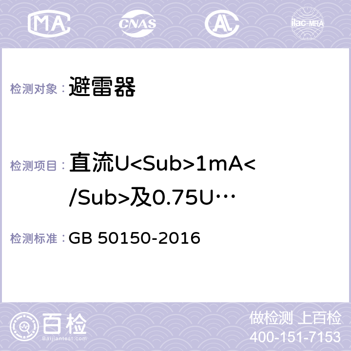 直流U<Sub>1mA</Sub>及0.75U<Sub>1mA</Sub>下泄漏电流 GB 50150-2016 电气装置安装工程 电气设备交接试验标准(附条文说明)