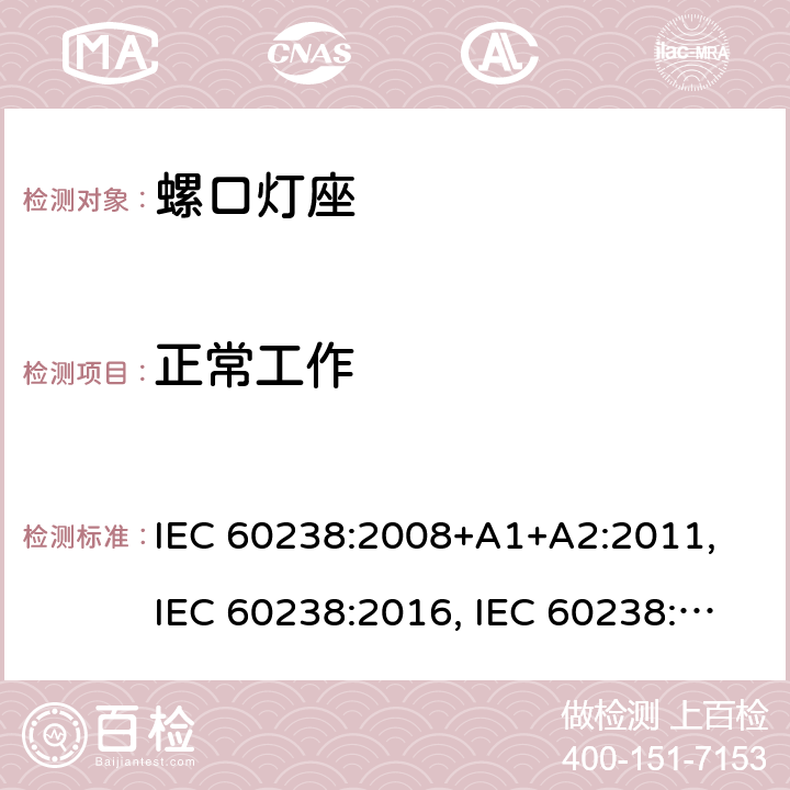 正常工作 IEC 60238:2008 螺口灯座 +A1+A2:2011, IEC 60238:2016, IEC 60238:2016 + A1:2017, IEC 60238:2016 + A1:2017+A2:2020 条款 19