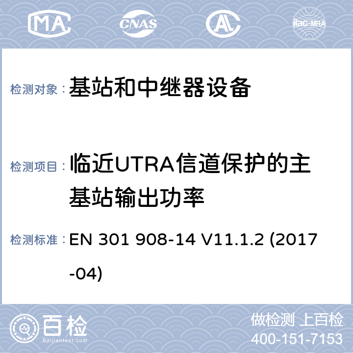 临近UTRA信道保护的主基站输出功率 EN 301908-1 IMT蜂窝网络；第14部分：E-UTRA基站(BS)；RED指令协调标准 EN 301 908-14 V11.1.2 (2017-04) 5.3.10