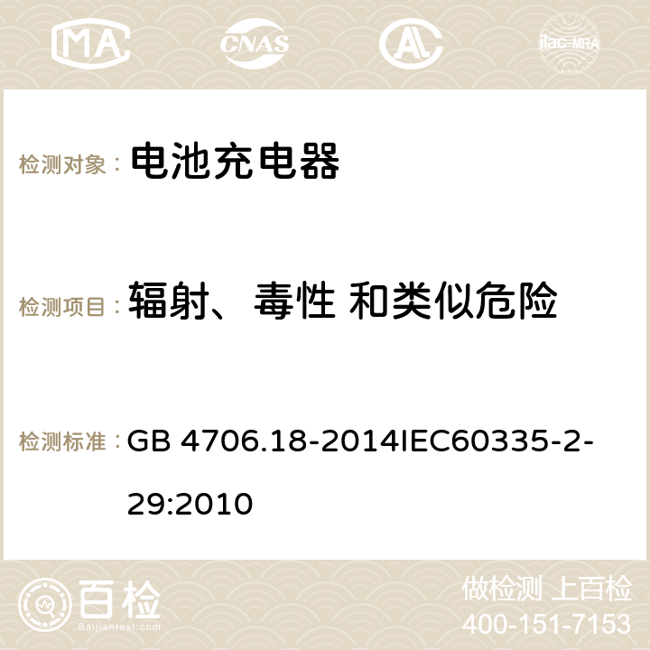 辐射、毒性 和类似危险 家用和类似用途电器的安全 电池充电器的特殊要求 GB 4706.18-2014
IEC60335-2-29:2010 32