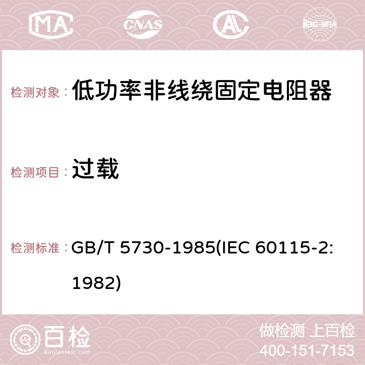 过载 电子设备用固定电阻器 第二部分:分规范 低功率非线绕固定电阻器 (可供认证用) GB/T 5730-1985(IEC 60115-2:1982) 鉴定批准试验一览表4.13