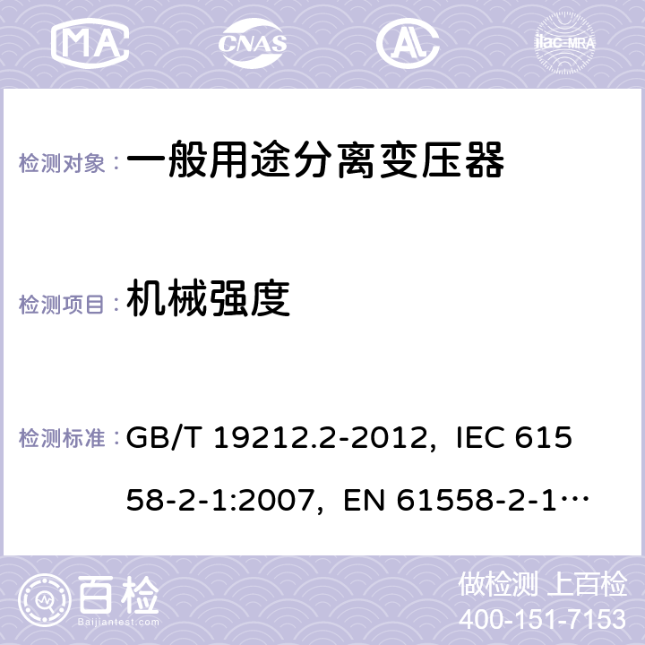 机械强度 电力变压器、电源、电抗器和类似产品的安全 第2部分：一般用途分离变压器和内装分离变压器的电源的特殊要求和试验 GB/T 19212.2-2012, IEC 61558-2-1:2007, EN 61558-2-1:2007 16