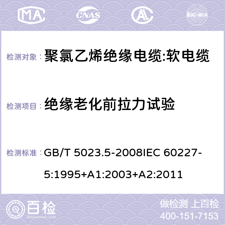 絕緣老化前拉力試驗 額定電壓450V/750V及以下聚氯乙烯絕緣電纜 第5部分：軟電纜 GB/T 5023.5-2008
IEC 60227-5:1995+A1:2003+A2:2011 表2,4,6,8,10,12,14
