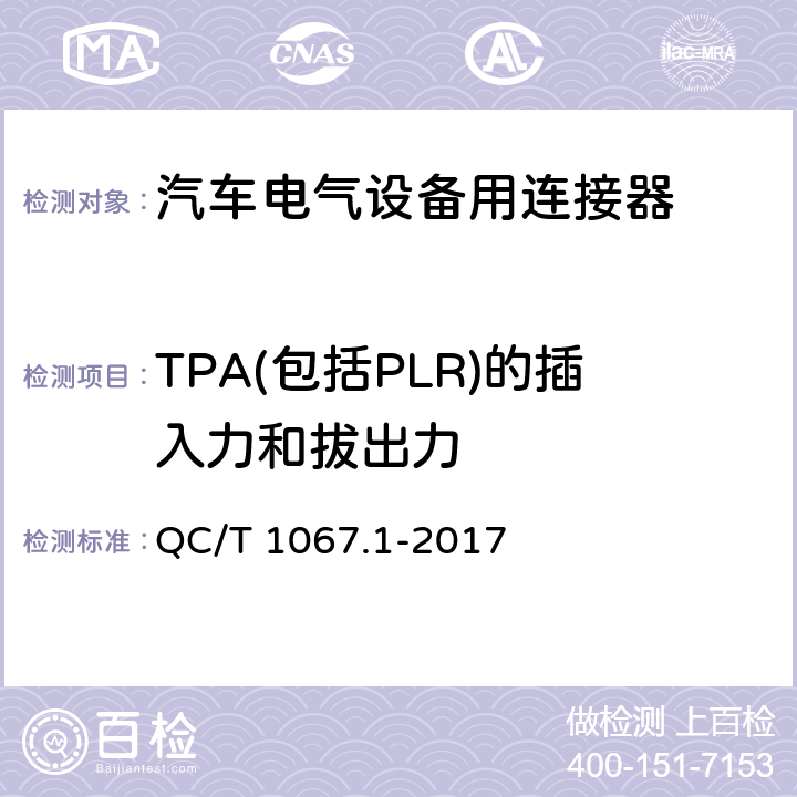 TPA(包括PLR)的插入力和拔出力 汽车电线束和电气设备用连接器 第1部分：定义、试验方法和一般性能要求 QC/T 1067.1-2017 4.15