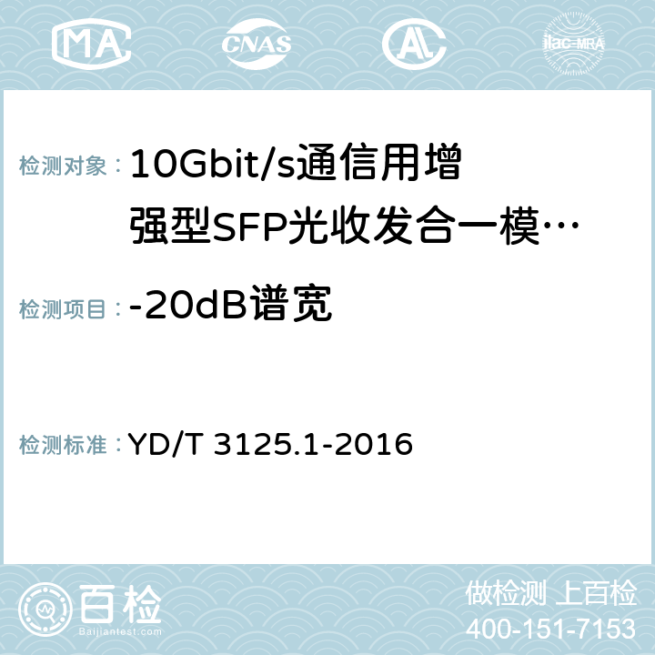 -20dB谱宽 通信用增强型SFP 光收发合一模块(SFP+)第1 部分：8.5Gbit/s 和10Gbit/s YD/T 3125.1-2016 6.3.1