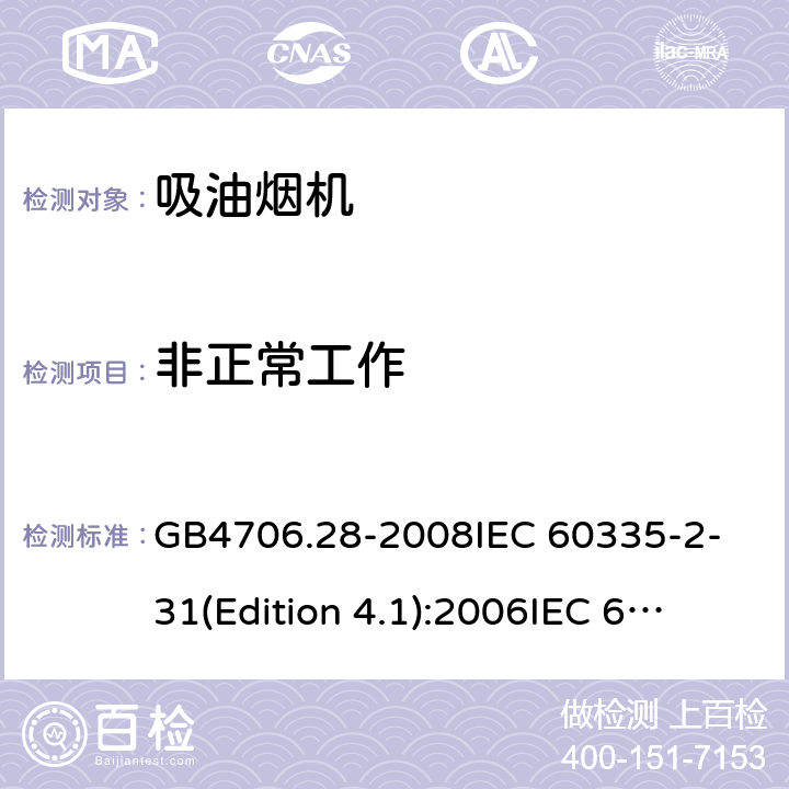 非正常工作 家用和类似用途电器的安全 吸油烟机的特殊要求 GB4706.28-2008
IEC 60335-2-31(Edition 4.1):2006
IEC 60335-2-31:2012 +A1:2016 19