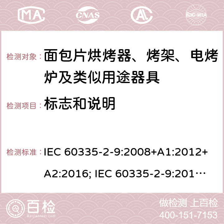 标志和说明 家用和类似用途电器的安全 面包片烘烤器、烤架、电烤炉及类似用途器具的特殊要求 IEC 60335-2-9:2008+A1:2012+A2:2016; IEC 60335-2-9:2019;
EN 60335-2-9:2003+A1:2004+A2:2006+A12:2007+A13:2010; GB4706.14-2008; AS/NZS60335.2.9:2009+A1:2011; AS/NZS 60335.2.9: 2014 + A1:2015 + A2:2016 + A3:2017; AS/NZS 60335.2.9:2020 7