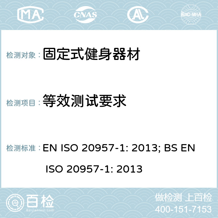 等效测试要求 固定式健身器材 第1部分：通用安全要求和试验方法 EN ISO 20957-1: 2013; BS EN ISO 20957-1: 2013 条款5.10,6.13.