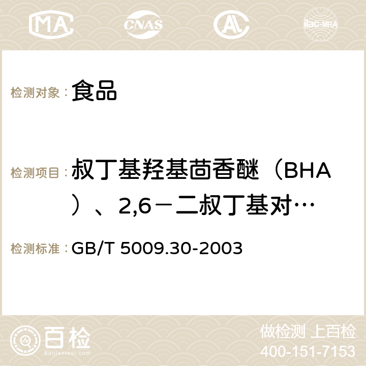叔丁基羟基茴香醚（BHA）、2,6－二叔丁基对甲酚（BHT） 《食品中叔丁基羟基茴香醚（BHA）、2,6－二叔丁基对甲酚（BHT）的测定》 GB/T 5009.30-2003