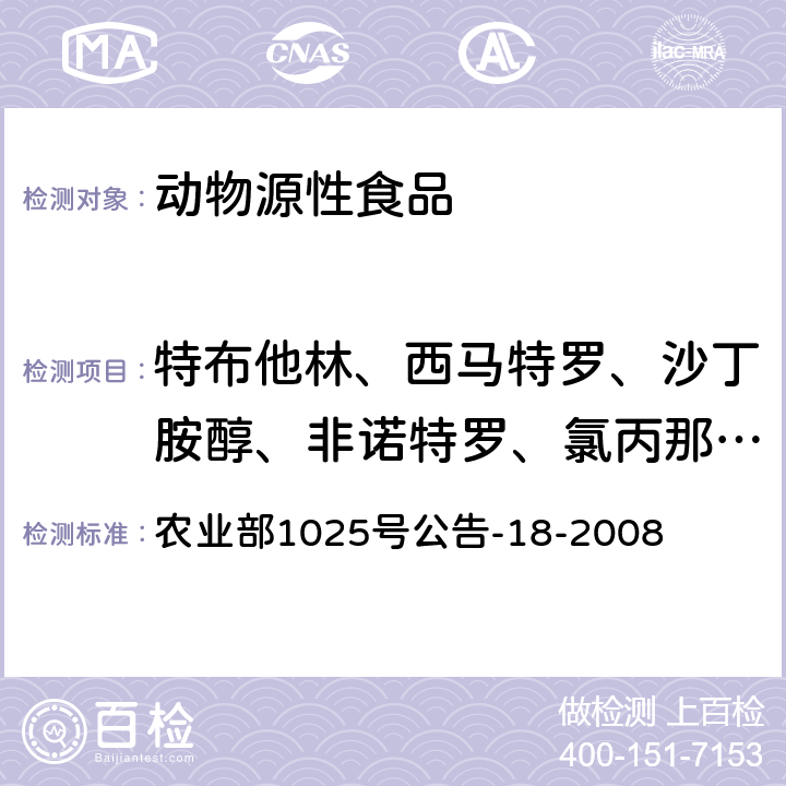 特布他林、西马特罗、沙丁胺醇、非诺特罗、氯丙那林、莱克多巴胺、克伦特罗、妥布特罗、喷布特罗 动物源性食品中β受体激动剂残留检测 液相色谱-串联质谱法 农业部1025号公告-18-2008