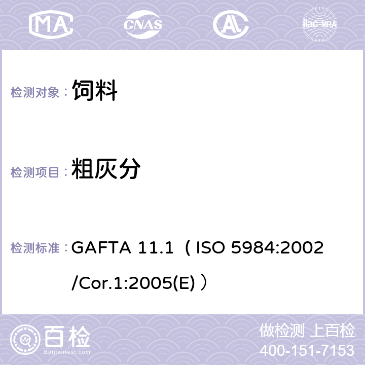 粗灰分 动物饲料-粗灰分的测定 GAFTA 11.1 ( ISO 5984:2002/Cor.1:2005(E) ）