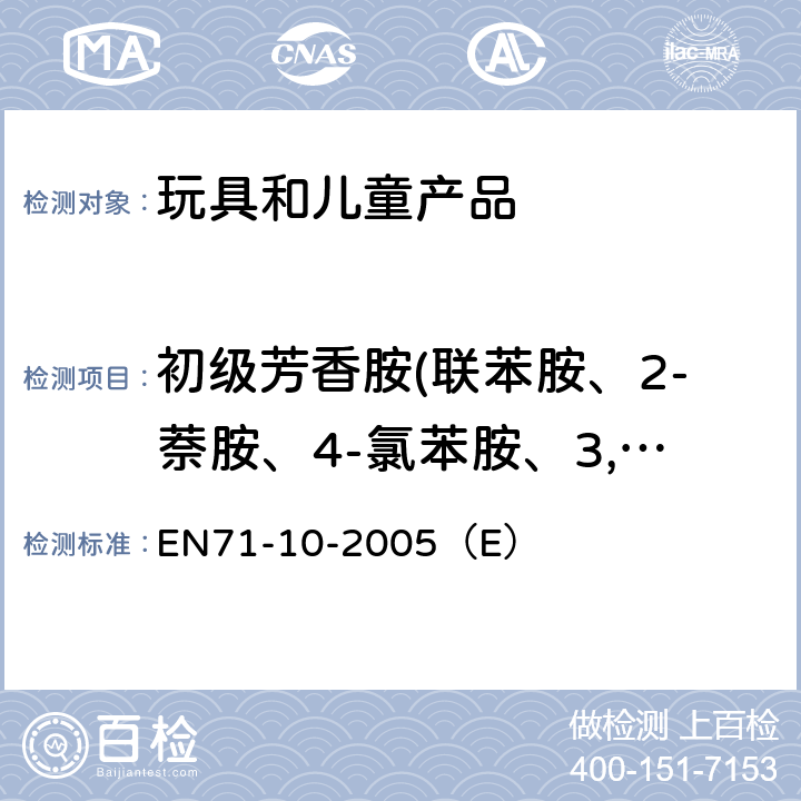 初级芳香胺(联苯胺、2-萘胺、4-氯苯胺、3,3’-二氯联苯胺、3,3’-二甲氧基联苯胺、3,3’-二甲基联苯胺、邻甲基苯胺、邻氨基甲苯醚、苯胺) EN 71-10-2005 玩具安全 第10部分 玩具特定安全要求 EN71-10-2005（E） 条款8.1.3