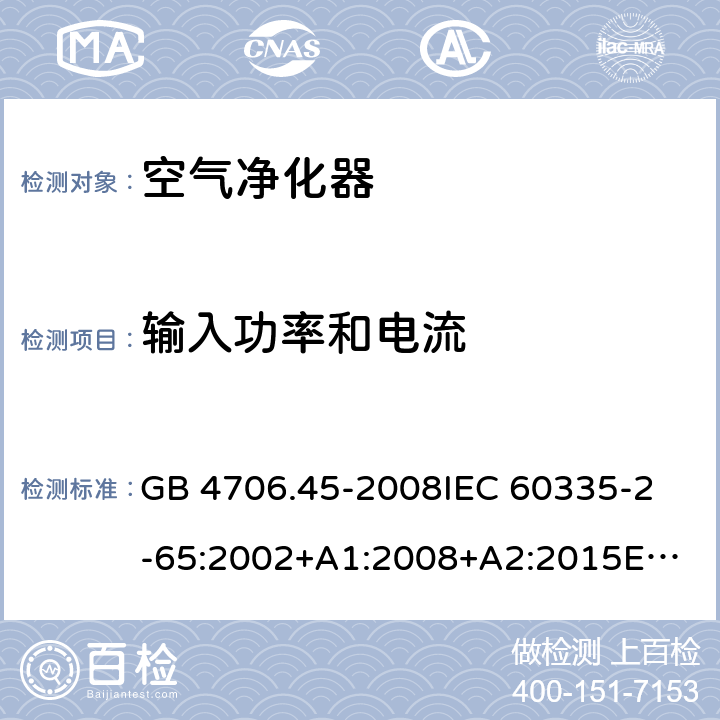 输入功率和电流 家用和类似用途电器的安全 空气净化器的特殊要求 GB 4706.45-2008
IEC 60335-2-65:2002+A1:2008+A2:2015
EN 60335-2-65:2003+A1:2008+A11:2012 10