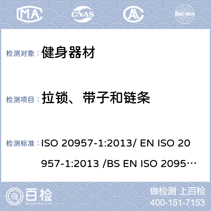 拉锁、带子和链条 固定式健身器材 第1部分 :通用安全要求和试验方法 ISO 20957-1:2013/ EN ISO 20957-1:2013 /BS EN ISO 20957-1:2013 条款 5.6/6.6/6.7