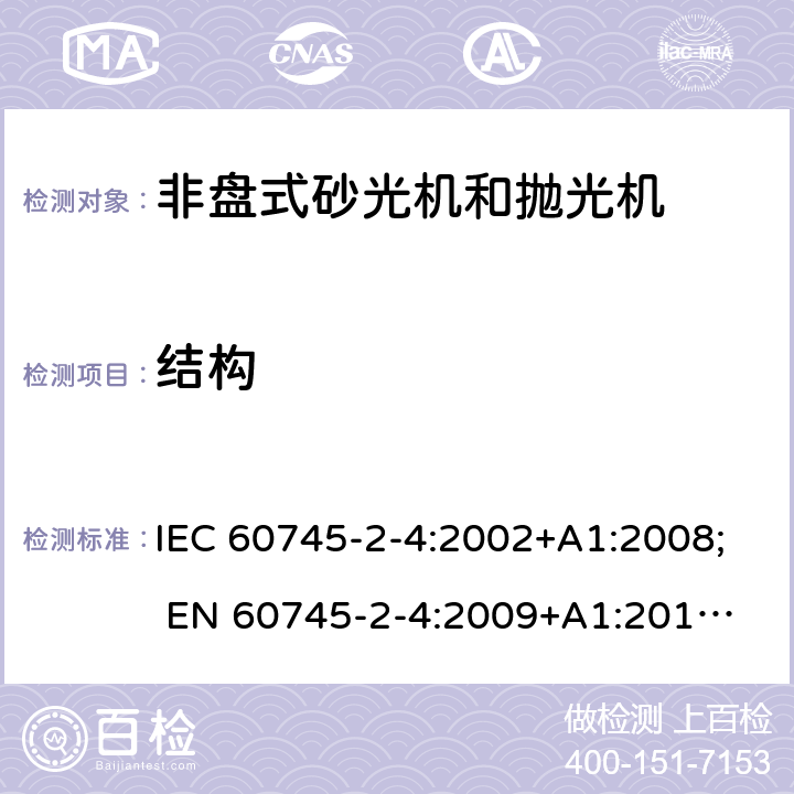 结构 手持式电动工具的安全 第二部分:非盘式砂光机和抛光机的专用要求 IEC 60745-2-4:2002+A1:2008; 
EN 60745-2-4:2009+A1:2011; 
AS/NZS 60745.2.4:2009; GB 3883.4:2012; 21